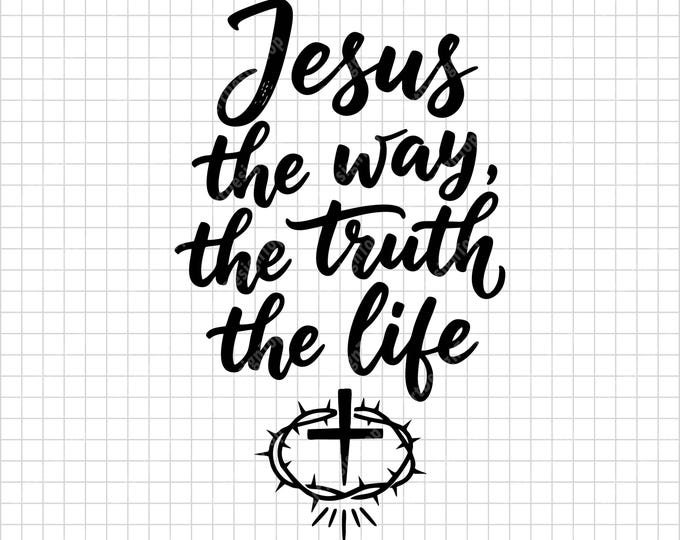 Jesus the Way the Truth the Life SVG, John 14:6 Scripture, Crown of Thorns Cross, Christian Shirt Cut File
