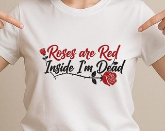 Roses Are Red Inside I’m Dead SVG, Funny Dark Humor Anti Valentine DXF PNG Quote T-Shirt Print Cricut Silhouette