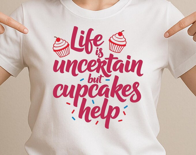 Life is Uncertain But Cupcakes Help SVG, Funny Cupcake Quote T-Shirt Print, Baking DXF PNG Design for Cricut Silhouette