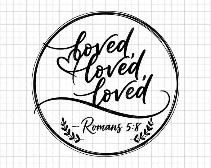 Loved Loved Loved SVG | Romans 5:8 Bible Verse | Christian Faith Shirt Design | Religious Inspirational Quote
