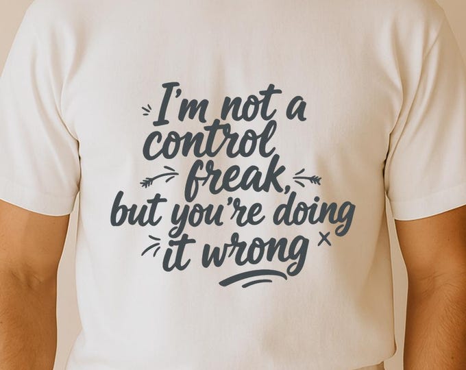 I’m Not a Control Freak But You’re Doing It Wrong SVG, Funny Sarcastic Quote DXF PNG T-Shirt Design Cricut File