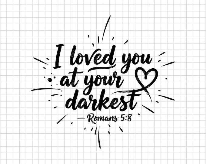 I Loved You at Your Darkest SVG, Romans 5:8 Bible Verse Shirt Design, Christian Faith Quote Cut File