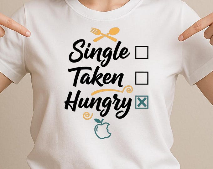 Single Taken Hungry SVG, Funny Relationship Status DXF PNG Quote T-Shirt Print for Food Lovers Cricut Silhouette