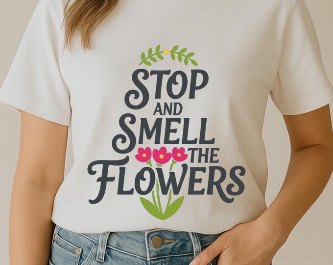Stop and Smell the Flowers SVG, Motivational Floral Quote T-Shirt Print, Spring DXF PNG Cutting File Design for Cricut Silhouette