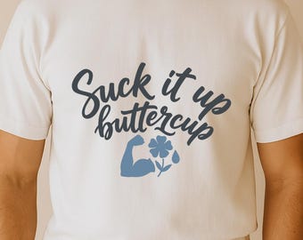 Suck It Up Buttercup SVG, Funny Motivational Quote PNG DXF T-Shirt Print, Sarcastic Humor Cricut Silhouette Design