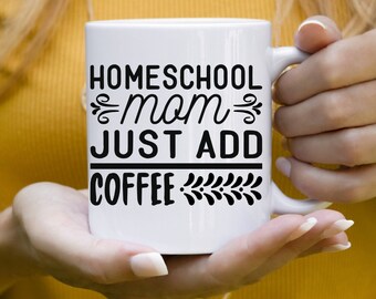 Homeschool Mom Just Add Coffee Mug - Tired Homeschool Mom - Homeschool Mom Gift - Homeschool Mom Mug - Mothers Day Homeschool