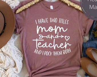 I Have Two Titles Mother And Teacher and I Rock Them Both - Homeschool Mom Shirt - Stay at Home Mom T-Shirt - Homeschool Shirt - Mom Teacher