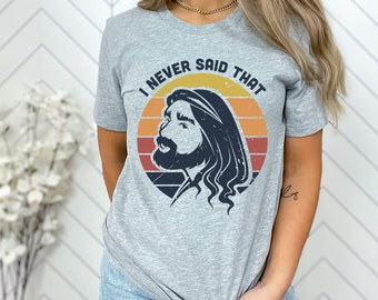 I Never Said That Jesus T-shirt - Sarcastic Christian TShirt - Funny Jesus Shirt - Hilarious Jesus Shirt - Shirt With Jesus Face - Jesus Tee