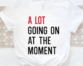 A Lot Going On At The Moment Shirt, Concert Shirt, Fan Shirts, Shirt for Music Lovers, Fan Shirt for Taylor Concert, Music Lover Gifts