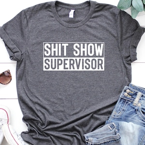 Shit Show Supervisor Shirt, Sarcastic Shirts, Funny Sayings, Adult Humor Shirt, Funny Mom Shirts, Teacher Shirt, Dad Shirt, Friend Shirt