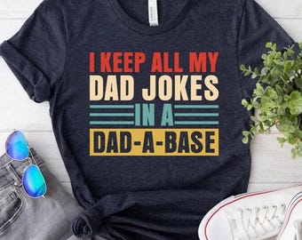 Dad Jokes T Shirt, I Keep All My Dad Jokes In A Dad-a-base, Funny Dad Shirt, Funny Shirt, Gift For Dad, Father's Day Gifts, New Dad Gift