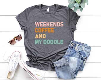 Weekends Coffee And My Doodle Shirt, Doodle Mom Shirt, Doodle Mama Shirts, Coffee Lover Shirt, Dog Owner Gifts, Mom Gift, Mom Life Shirt