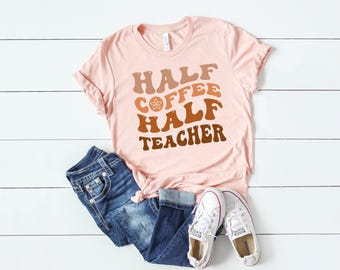 Half Teacher Half Coffee Shirt, Teacher Shirt, Back to School Shirt, Coffee Lover Shirt, Teacher Life, Teacher Appreciation, Teacher Gifts