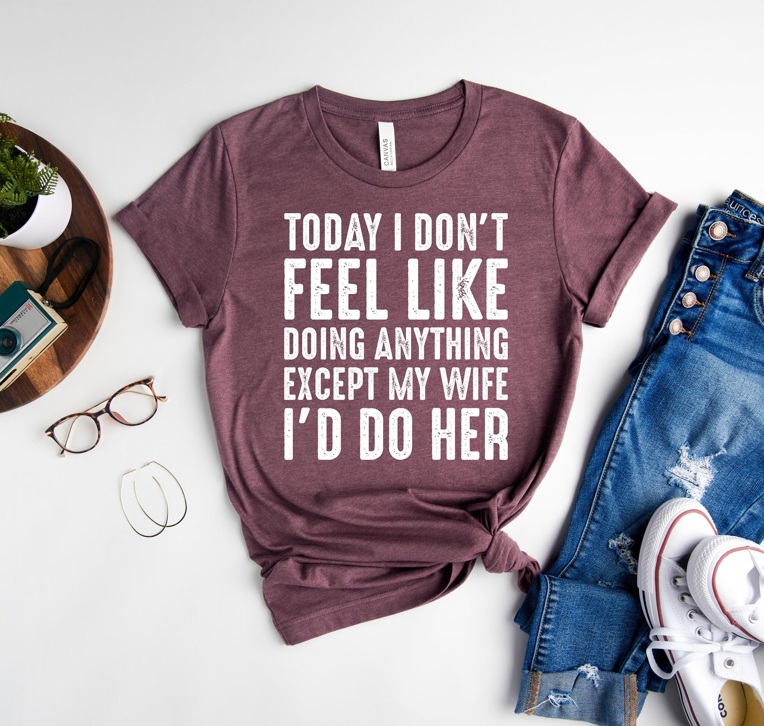 Husband Gifts, Today I Don't Feel Like Doing Anything Except My Wife I ...
