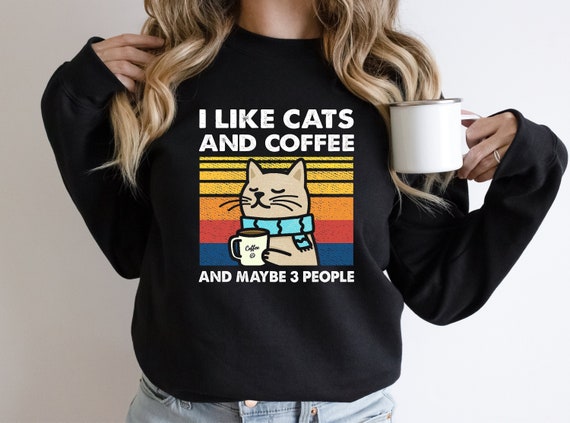 I Like Cats and Coffee Sweatshirt, Coffee Lover Sweatshirt, Cat Lover  Hoodie, Funny Cat Shirt, Cat Mom Gift, Cat Owner Gift, Gift for Her - Etsy