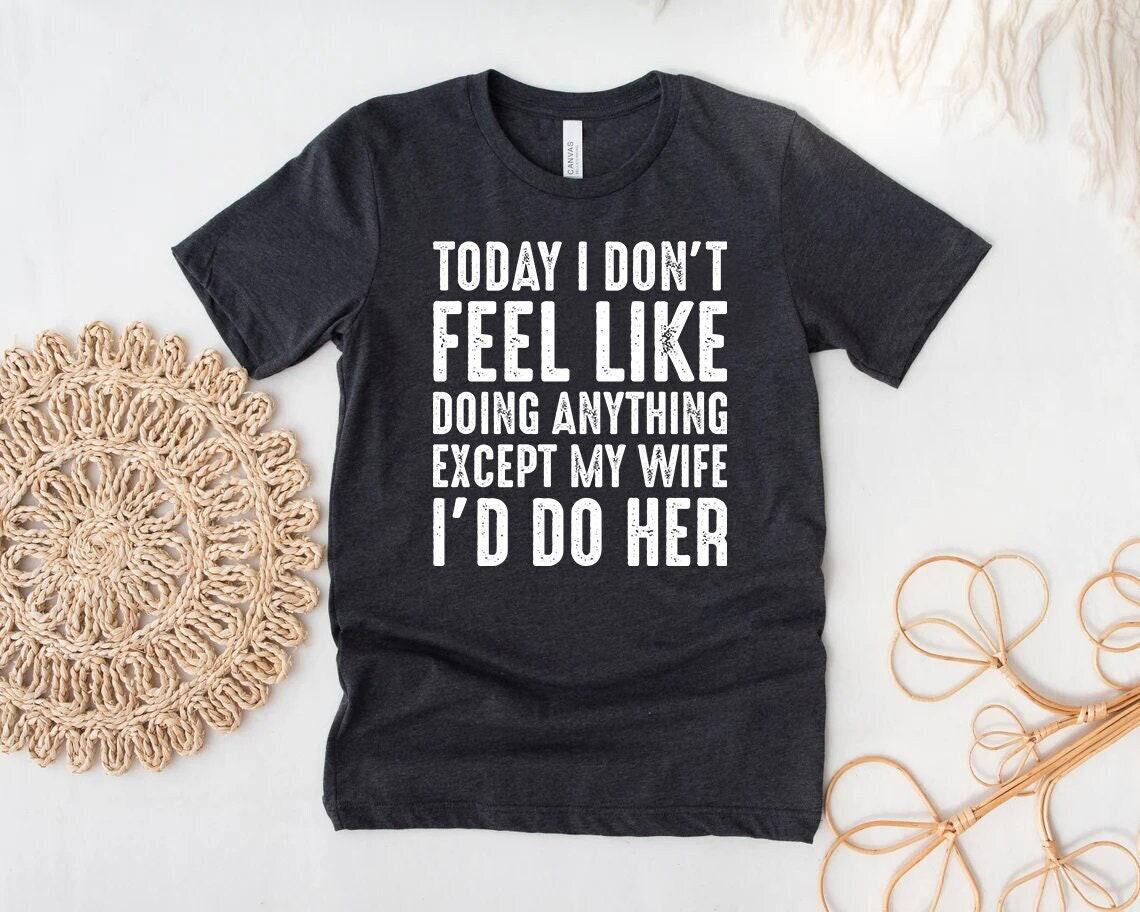 Husband Gifts, Today I Don't Feel Like Doing Anything Except My Wife I ...