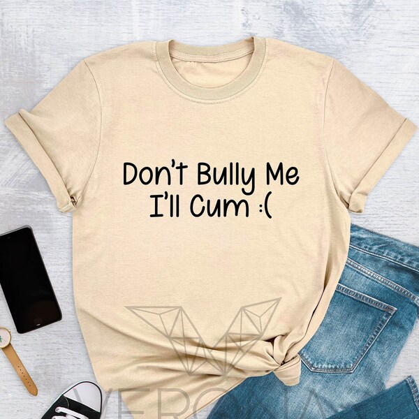 Don't Bully Me I'll Cum Shirt Funny Adult Sarcasm Humor Unisex Black T-Shirt Don't Bully Me I'll Cum Shirt Funny Adult Sarcasm Humor Unisex Black T-Shirt