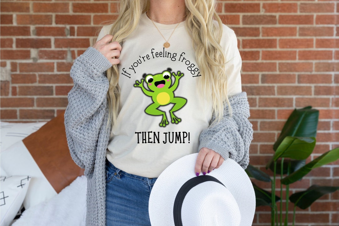 If You're Feeling Froggy Then Jump, Frog Shirt, Froggy Shirt, Southern