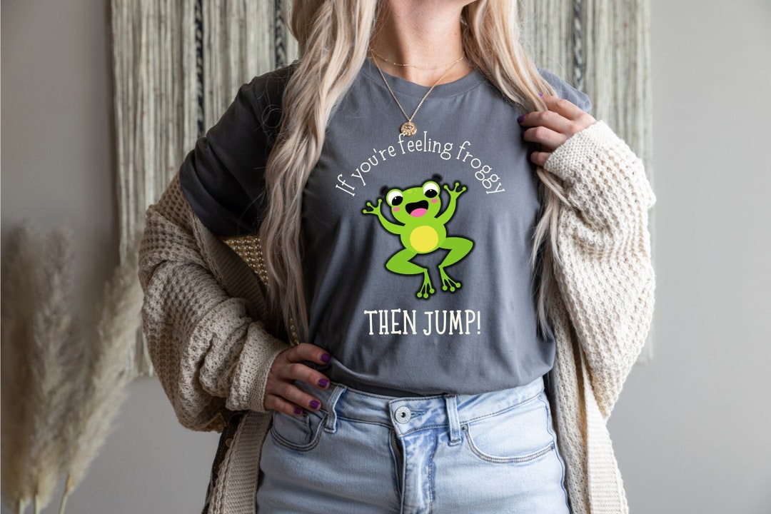 If You're Feeling Froggy Then Jump, Frog Shirt, Froggy Shirt, Southern