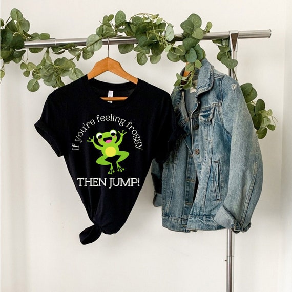 If You're Feeling Froggy Then Jump Frog Shirt Froggy Etsy