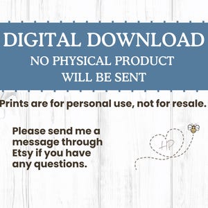 May include: A blue banner with white text stating "DIGITAL DOWNLOAD" and "NO PHYSICAL PRODUCT WILL BE SENT." Below, it reads "Prints are for personal use, not for resale." Includes a bee graphic and Etsy contact information.