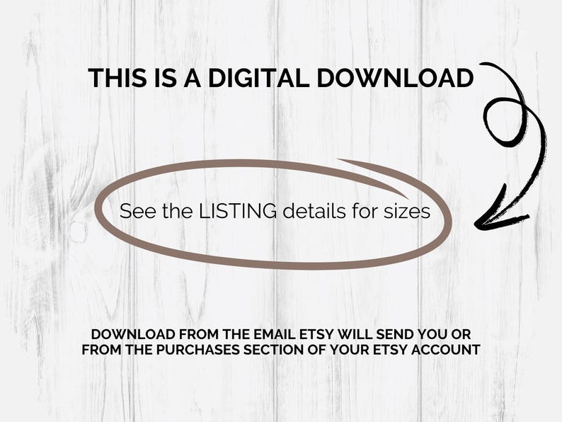 May include: Image with text: "THIS IS A DIGITAL DOWNLOAD." An oval highlights "See the LISTING details for sizes." Below, text reads: "DOWNLOAD FROM THE EMAIL ETSY WILL SEND YOU OR FROM THE PURCHASES SECTION OF YOUR ETSY ACCOUNT."