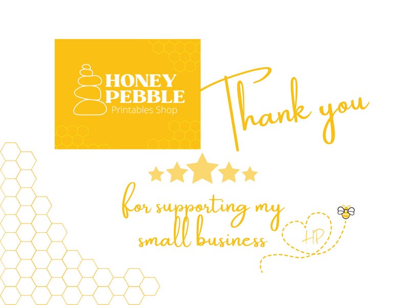 May include: A white graphic with yellow accents. The top left corner features a yellow square with the text "HONEY PEBBLE Printables Shop" and a stack of stones. The words "Thank you" are written in cursive. The text "for supporting my small business" is also included.
