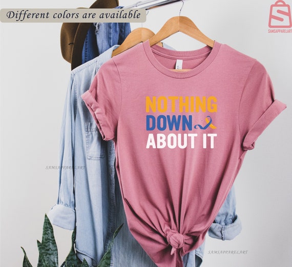 Nothing Down About It Shirt Down Syndrome Awareness T-Shirt Nothing Down About It Shirt Down Syndrome Awareness T-Shirt