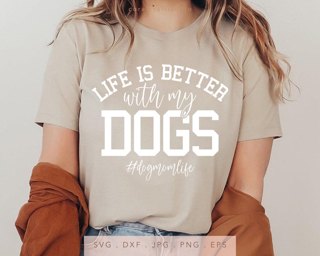 Life is Better With My Dogs SVG DTF PNG Jpg Eps, Dog Mama Sweatshirt ...