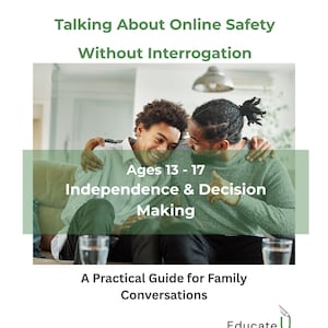 Toolkit for Parents: Talking About Online Safety Without Interrogation / Ages 13-17 Independence & Decision Making