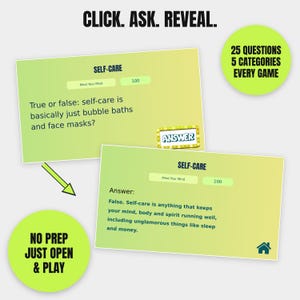 May include: A digital game card set featuring the text CLICK. ASK. REVEAL. and NO PREP JUST OPEN & PLAY. The cards display self-care questions and answers with a green gradient background, 25 questions, 5 categories, and a home icon.