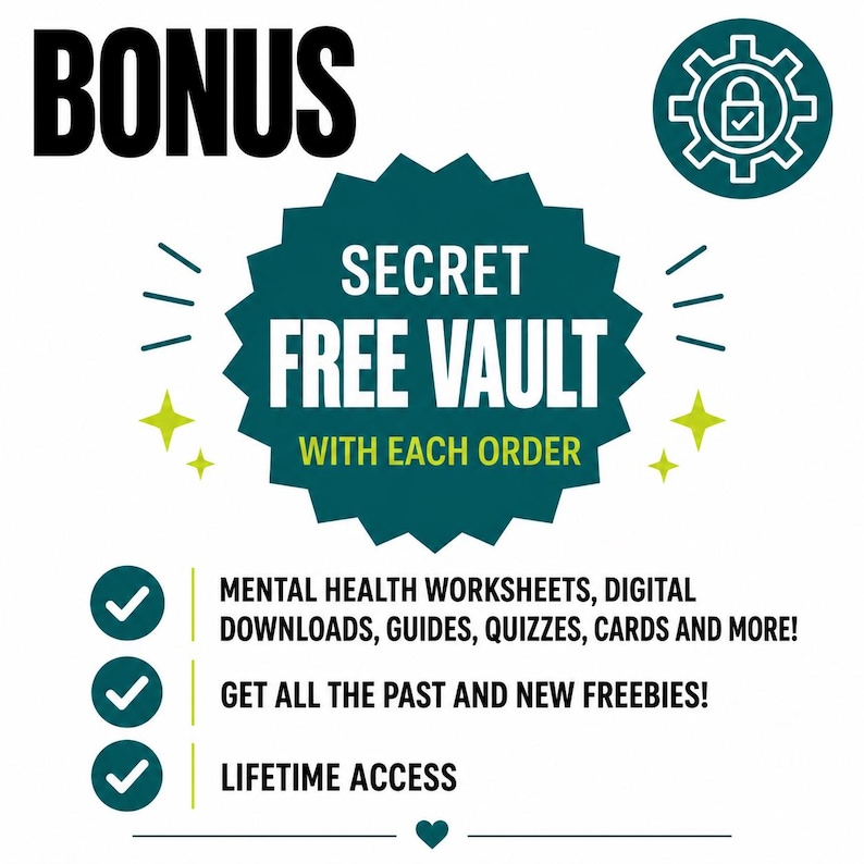 May include: A graphic advertisement featuring the text BONUS and SECRET FREE VAULT WITH EACH ORDER in a dark teal starburst shape. It includes a gear icon with a lock, checkmarks, and text listing mental health worksheets, digital downloads, guides, quizzes, cards, and lifetime access to past and new freebies.