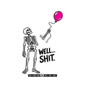 May include: A black and white graphic illustration of a skeleton looking up at its own detached arm, which is holding a bright pink balloon. The text WELL... SHIT. is printed in black next to the skeleton. Below, the text SVG PNG DXF EPS JPG PDF.
