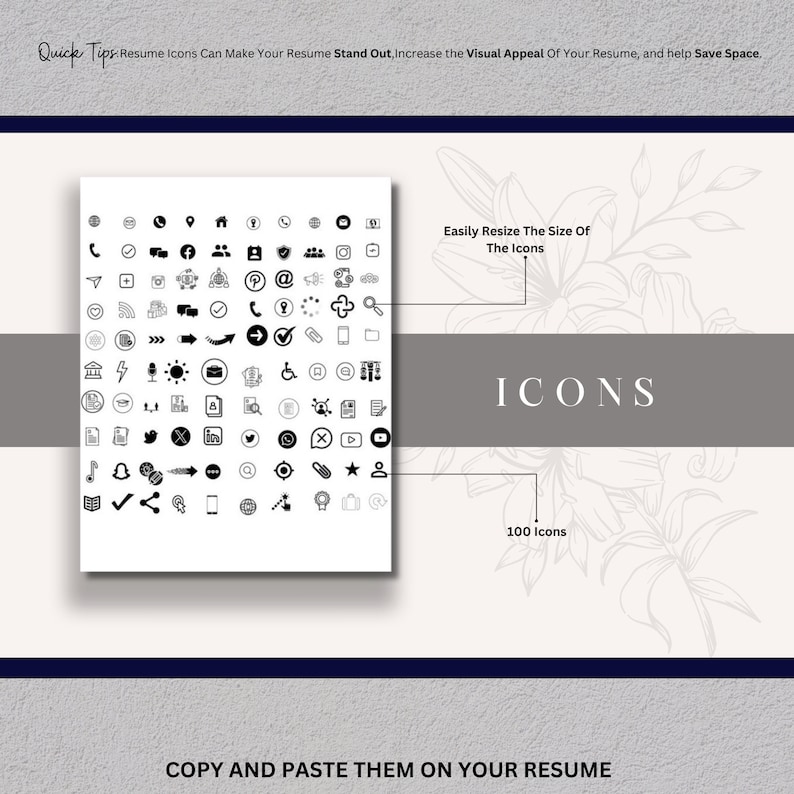May include: A collection of 100 black and white icons that can be easily resized. The icons are organized in a grid and include symbols for social media, communication, technology, and more. The text "Easily Resize The Size Of The Icons" and "ICONS" are displayed above the icons. The text "100 Icons" is displayed below the icons. The text "COPY AND PASTE THEM ON YOUR RESUME" is displayed at the bottom of the image.