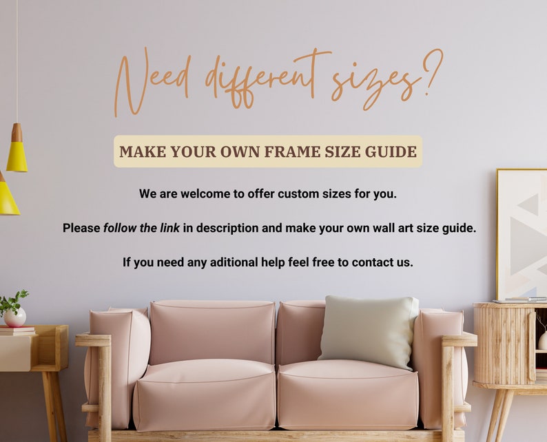K&ouml;nnte beinhalten: Eine Textgrafik an einer hellgrauen Wand mit dem Text "Need different sizes?" und "MAKE YOUR OWN FRAME SIZE GUIDE". Der Text ist in brauner Schrift. Unter dem Text befindet sich eine Beschreibung in kleinerer Schrift, die besagt: "We are welcome to offer custom sizes for you. Please follow the link in description and make your own wall art size guide. If you need any additional help feel free to contact us."