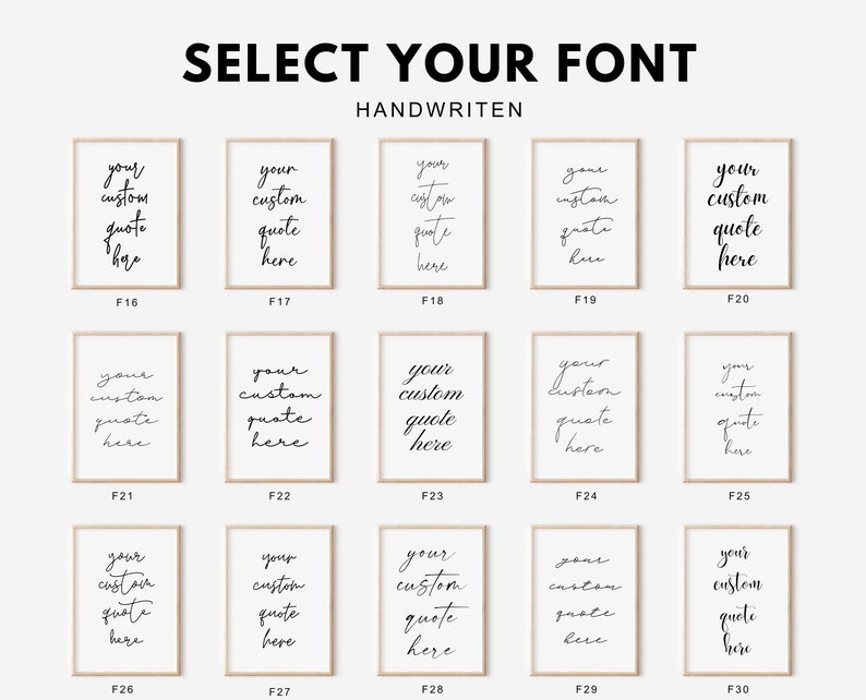 May include: A font selection chart titled SELECT YOUR FONT HANDWRITTEN featuring fifteen rectangular framed prints arranged in three rows. Each print displays the black text your custom quote here in a unique handwritten script style labeled F16 to F30.
