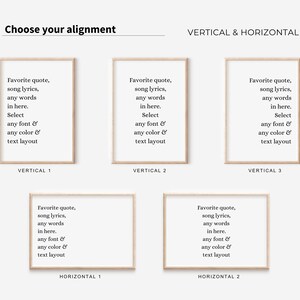 May include: A graphic showing five different alignment options for a printable quote, song lyric, or text. The options are: Vertical 1, Vertical 2, Vertical 3, Horizontal 1, and Horizontal 2. The text in the graphic reads: "Favorite quote, song lyrics, any words in here. Select any font & any color & text layout".