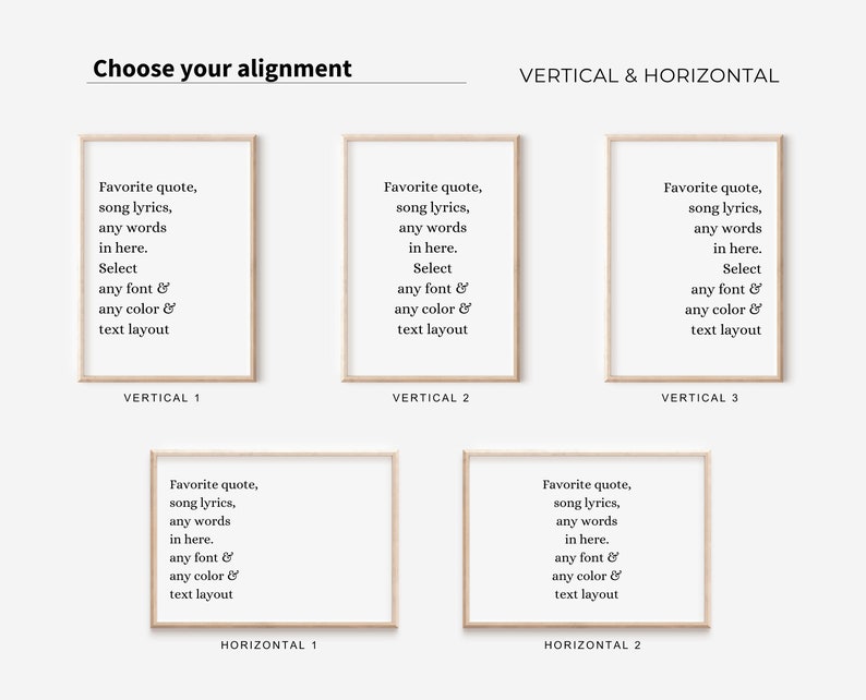 May include: A graphic showing five different alignment options for a printable quote, song lyric, or text. The options are: Vertical 1, Vertical 2, Vertical 3, Horizontal 1, and Horizontal 2. The text in the graphic reads: "Favorite quote, song lyrics, any words in here. Select any font & any color & text layout".
