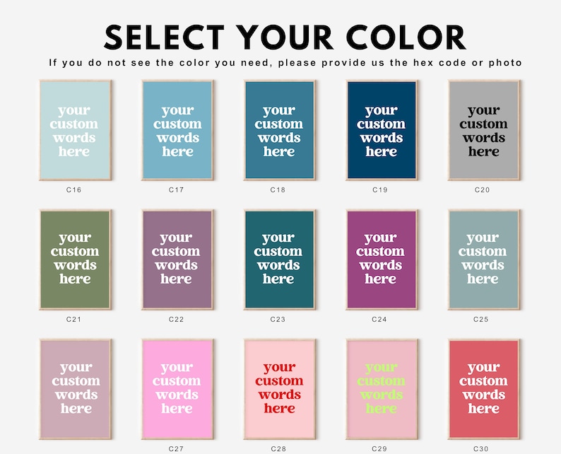 May include: A color selection chart featuring fifteen rectangular frames with various background colors and the white text "your custom words here" in each. The chart is titled "SELECT YOUR COLOR" and includes labels C16 through C30 for each option.