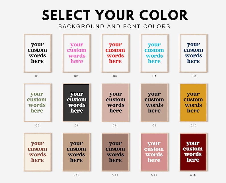 May include: A color selection chart for custom wall art prints, featuring fifteen framed rectangular posters. Each poster displays the text 'your custom words here' in various font and background color combinations, labeled C1 through C15.