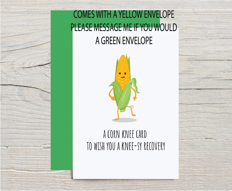 Funny Get Well Soon Card for Knee Replacement or Knee Surgery with optional personalization. The outside of the card shows a cartoon corn with a bandaged knee with the pun This is corn knee card to wish you a knee-sy recovery, with green envelope from the Corny Joke Company
There is a message on the front that says the card comes with a yellow envelope but is also available with a green envelope, please message me.