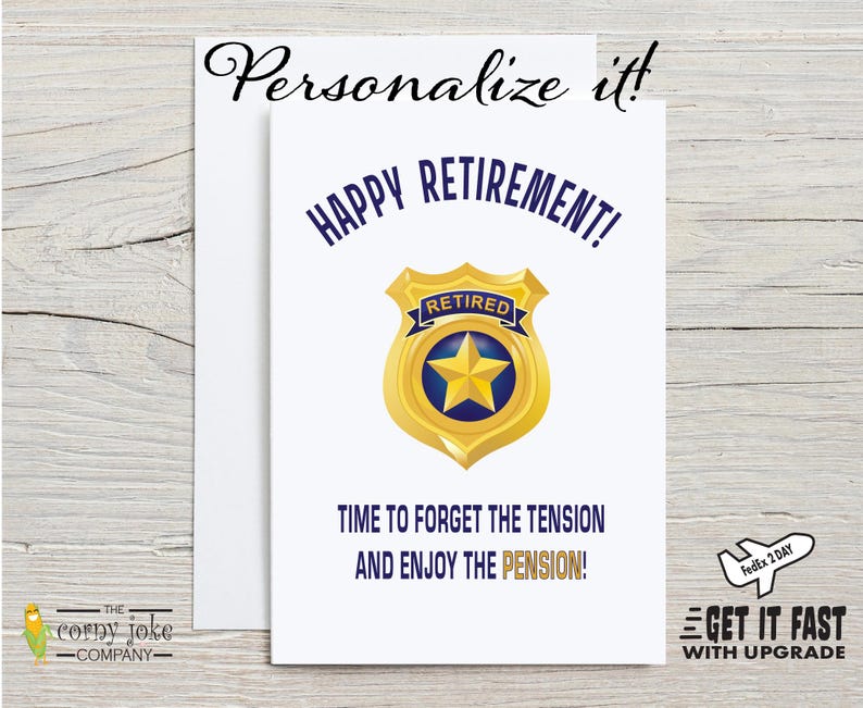 Police Retirement Card with optional personalization for a cop retirement. Featuring the slogan Happy Retirement Time to Forget the Tension and Enjoy the Pension puns with a cartoon retired police badge. With white envelope from the Corny Joke Company
Available with fast 2 day shipping upgrade via FedEx