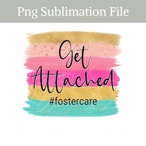 Get Attached PNG, Foster Mom PNG, Foster Care PNG, Get Too Attached, Sublimation File, Foster png, Commercial Use, Foster Love, Foster Mama