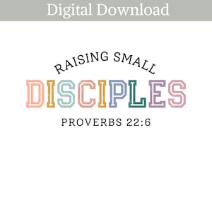 May include: A digital download graphic with the text "Raising Small Disciples" in black script above the word "DISCIPLES" in colorful block letters. The text "PROVERBS 22:6" is below the word "DISCIPLES".