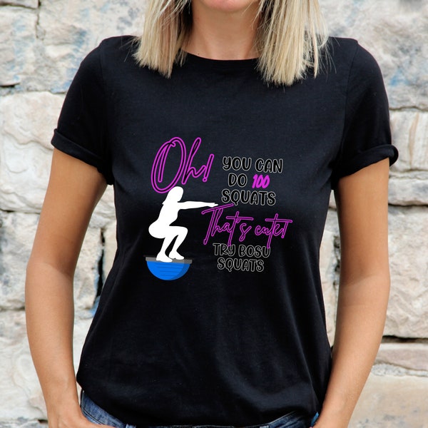 T-shirt graphique femme - Oh ! Vous pouvez faire 100 squats. C'est mignon, essayez Bosu Squats - Chemise d'entraînement pour femme - Squats - Manches courtes
