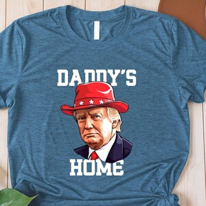 Daddy&#39;s Home Trump Shirt, Trump 2024 Shirt, Donald Trump Shirt, Maga Shirt, Republican Shirt, Funny Trump Shirt, Make America Great Again