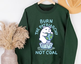 Burn the Patriarchy Not Coal Sweatshirt, Polar Bear With Ice, Women's Rights Shirt, Patriarchy Sweatshirt Gift for Women Cool Feminist Sweat