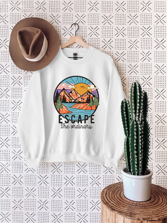 Escape the Ordinary Sweatshirt, Adventure Sweatshirt, Cute