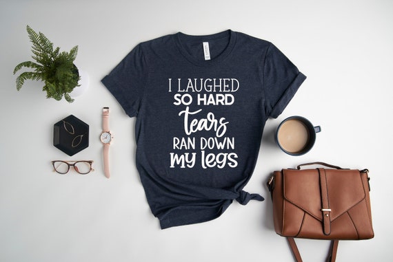 I Laughed So Hard That Tears Ran Down My Leg Premium Tshirt I Laughed So Hard That Tears Ran Down My Leg Premium Tshirt
