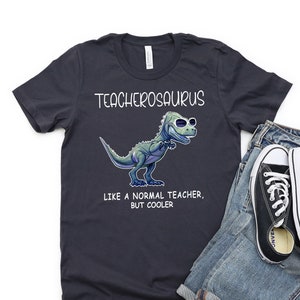 Teachersaurus Like A Normal Teacher But Cooler, Funny Humor Teacher Life Shirt, Teacher Appreciation Gift for  math, dance, PE teachers